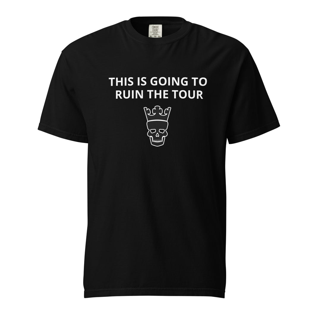 “This is going to ruin the tour” heavyweight t-shirto